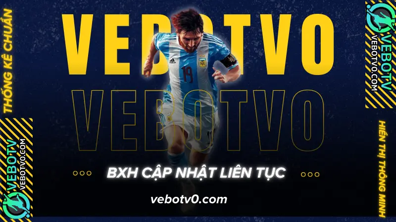 Ưu điểm nổi bật khi xem bảng xếp hạng bóng đá tại VeboTV0: nhanh, chính xác, hỗ trợ phân tích kèo