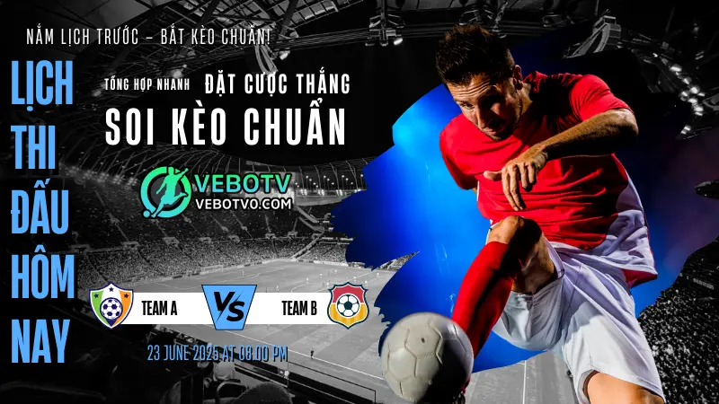 Lịch thi đấu bóng đá hôm nay với các trận đấu hot nhất, được cập nhật nhanh tại VeboTV0