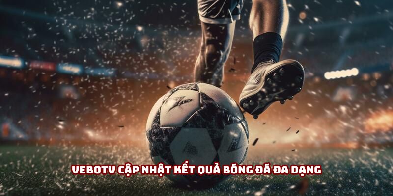 VeboTV cập nhật kết quả bóng đá đa dạng VeboTV cập nhật kết quả bóng đá đa dạng