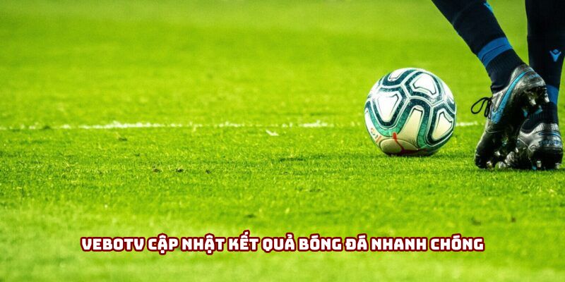VeboTV cập nhật kết quả bóng đá nhanh chóng VeboTV cập nhật kết quả bóng đá nhanh chóng