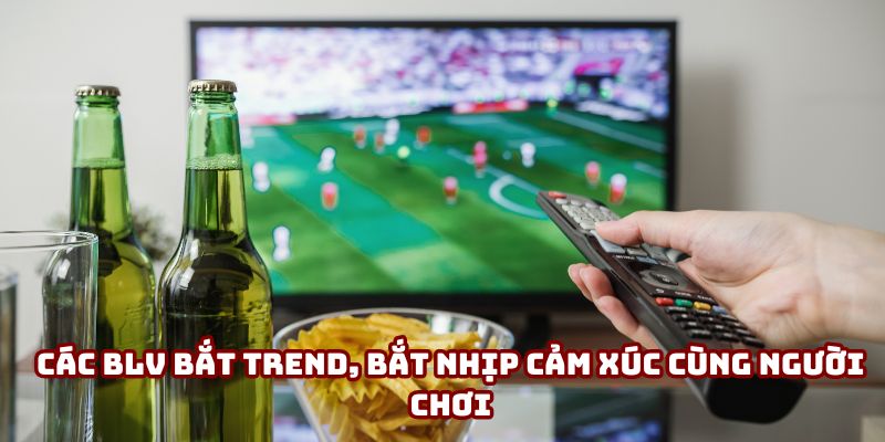 Các BLV bắt trend, bắt nhịp cảm xúc cùng người chơi Các BLV bắt trend, bắt nhịp cảm xúc cùng người chơi