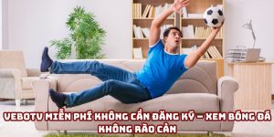 VeboTV miễn phí không cần đăng ký: Xem bóng đá không rào cản