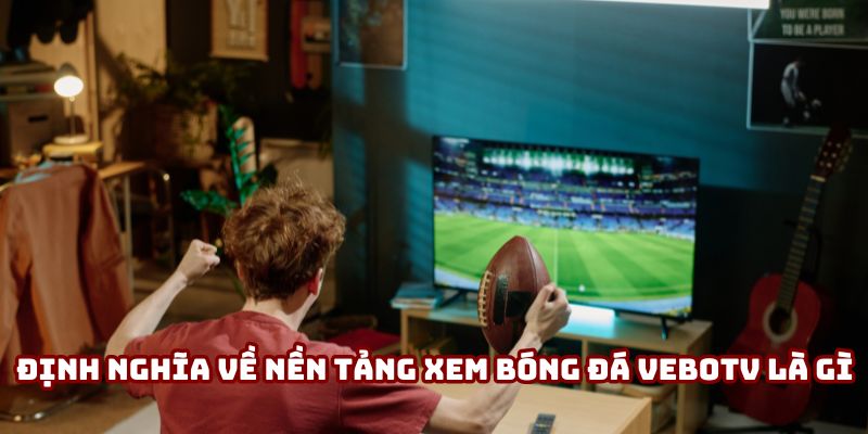 Định nghĩa về nền tảng xem bóng đá VeboTV là gì Định nghĩa về nền tảng xem bóng đá VeboTV là gì