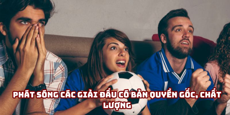 Phát sóng các giải đấu có bản quyền gốc, chất lượng Phát sóng các giải đấu có bản quyền gốc, chất lượng