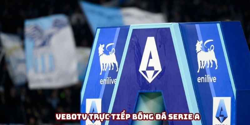 Vebotv trực tiếp bóng đá Serie A - Chất lượng hình ảnh 4K