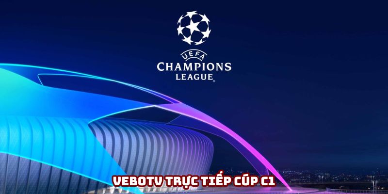VeboTV trực tiếp cúp C1 hàng đầu hiện nay VeboTV trực tiếp cúp C1 hàng đầu hiện nay