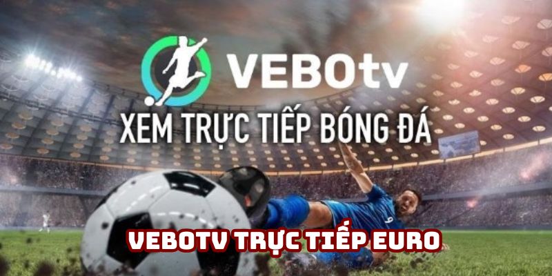 VeboTV trực tiếp Euro - Xem trận đấu mượt mà không quảng cáo