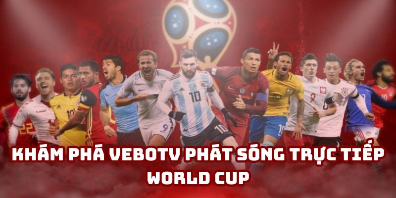 Khám phá VeboTV trực tuyến World Cup Khám phá VeboTV trực tuyến World Cup