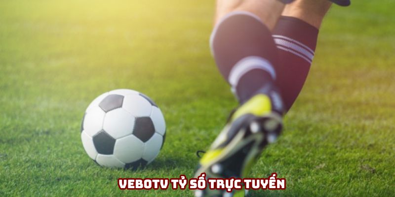 VeboTV tỷ số trực tuyến – Cập nhật mọi trận cầu hot