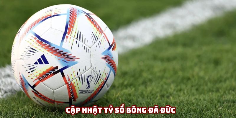 Cập nhật tỷ số bóng đá Đức Cập nhật tỷ số bóng đá Đức