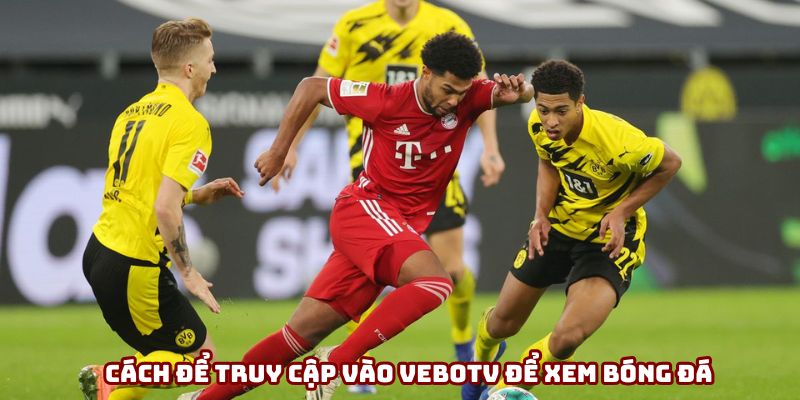 Cách để truy cập vào VeboTV để xem bóng đá Cách để truy cập vào VeboTV để xem bóng đá