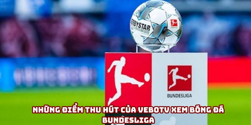 Những điểm thu hút của VeboTV xem bóng đá Bundesliga Những điểm thu hút của VeboTV xem bóng đá Bundesliga