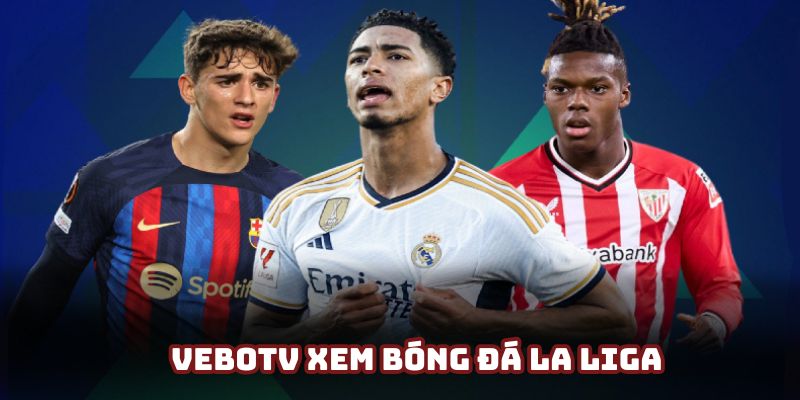 Giới thiệu vài nét về VeboTV xem bóng đá La Liga Giới thiệu vài nét về VeboTV xem bóng đá La Liga
