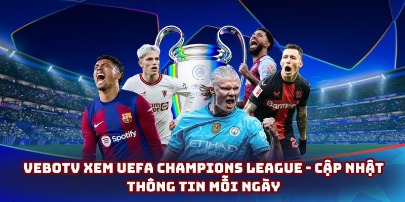 VeboTV Xem UEFA Champions League - Cập Nhật Mỗi Ngày