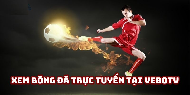 Xem bóng đá trực tuyến miễn phí tại VeboTV Xem bóng đá trực tuyến miễn phí tại VeboTV